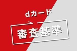dカードの審査基準は甘い？発行時間や落ちた理由、メリット・デメリットを詳しく解説