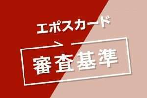 エポスカードの審査は甘い？時間や落ちた理由など完全ガイド
