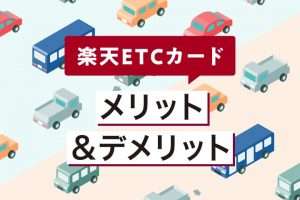 楽天ETCカードのメリット・デメリット！年会費無料にする方法など完全ガイド