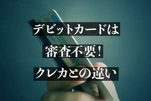 デビットカードは審査不要！クレカとの違いやメリット＆デメリットを解説！