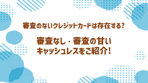 審査の無いクレジットカードは存在する？審査が不安でも利用できるキャッシュレス決済を紹介！