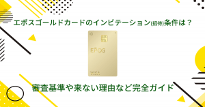 エポスゴールドカードのインビテーション(招待)条件は？メリット・デメリットも詳しく解説