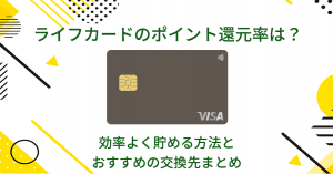 ライフカードってどんなカード？年会費やポイント還元率は？効率よく貯める方法とおすすめの交換先まとめ