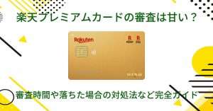 楽天プレミアムカード「審査完全ガイド」：メリット・デメリット、審査時間、落ちた時の対処法まですべて解説