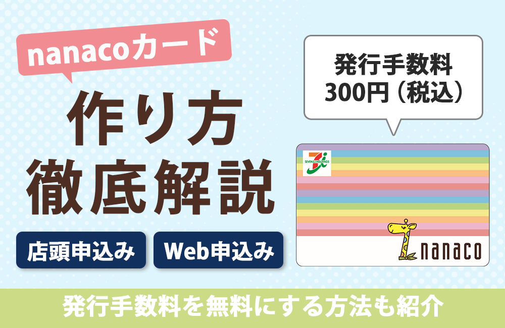 nanaco(ナナコ)カードの作り方を徹底解説!発行手数料300円を無料にする4つの方法