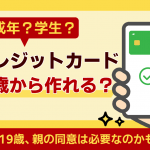 クレジットカードは何歳から作れる？18歳・19歳は親の同意が必要？未成年や学生がクレジットカードを持つには