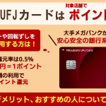 三菱ＵＦＪカードのメリット・デメリット！ポイント還元率や評判、特典内容について解説
