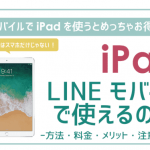 iPadをLINEモバイルで使うとめっちゃお得!使い方・料金・メリット・注意点まで。