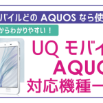 UQモバイルで使えるAQUOS(アクオス)一覧!手順に注意点までご紹介!