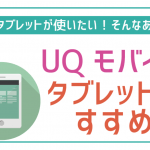 UQモバイルならタブレットも使える!おすすめプランに注意点