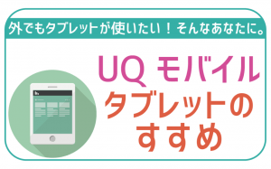 UQモバイルならタブレットも使える!おすすめプランに注意点
