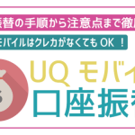 UQモバイルは口座振替が可能!不可なケースやクレカが必須なパターンとは?