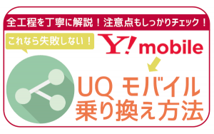 ワイモバイルからUQモバイルへ乗り換え(MNP)手順に注意点全解説！100％成功！