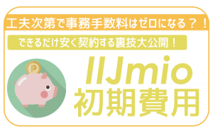 IIJmioの初期費用はいくら?事務手数料をゼロ円にする裏技大公開!
