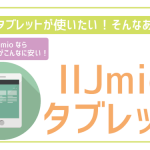 IIJmioでタブレットを契約。利用可能機種に料金まで徹底解説！