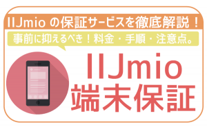 IIJmioの端末保証を徹底解説!料金に保証の流れまで。