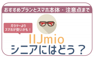 IIJmioはシニアにはどう?契約前に知るべき注意点・おすすめプラン・スマホ