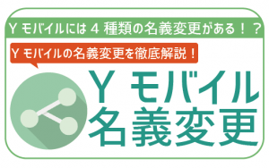 ワイモバイルは名義変更が可能!手順に必要書類、注意点を洗い出し!