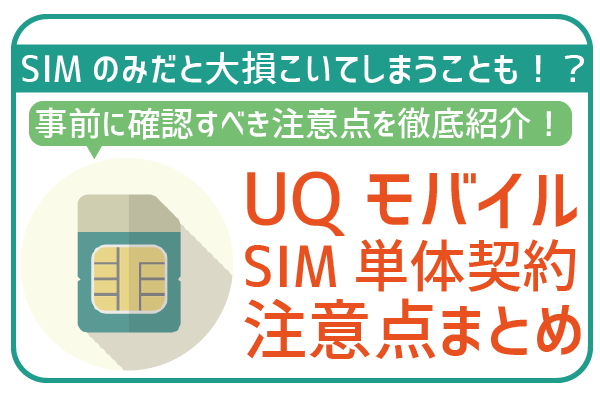 【契約ちょっと待った!】UQモバイルSIMカードのみ契約の注意点3つ!
