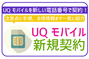 UQモバイルを新しい電話番号で新規契約!手順にお得な割引、注意点まで徹底解説!