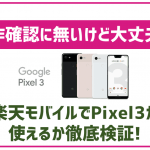 動作確認にないけど大丈夫？楽天モバイルでPixel3を使いたい方へ。徹底検証しました！