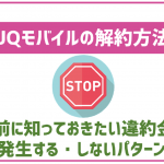 UQモバイルの解約方法と手順。違約金が発生する場合としない場合も解説