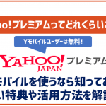 Yahoo!プレミアム(ヤフープレミアム)って本当にお得?ワイモバイルユーザーなら知っておきたい特典情報を整理!