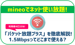 mineo「パケット放題plus」のメリットとデメリット!1.5Mbpsで使い放題!