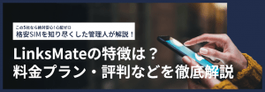 LinksMateの特徴は?料金プランやメリット・デメリット・評判を徹底解説