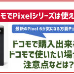 ドコモでもGooglePixelは使える?最新の7は?気をつけたい注意点も解説!