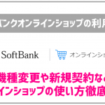 ソフトバンクオンラインショップで出来る事!機種変更や新規契約もOK