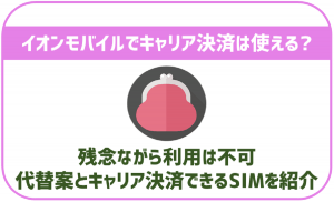 イオンモバイルでキャリア決済は使えないの?使える格安SIMは?