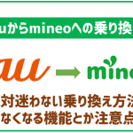 絶対迷わないauからmineoの乗り換え方法!使えなくなる機能や気をつけるべき事は?
