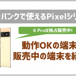 ソフトバンクで使えるPixelシリーズは？最新の7や6は取り扱いあり？
