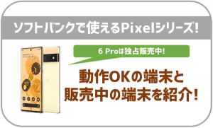 ソフトバンクで使えるPixelシリーズは？最新の7や6は取り扱いあり？