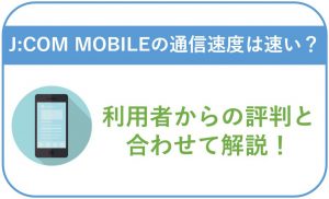J:COM MOBILEの通信速度は遅い?実際の利用者の評判もチェック!