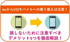 auからUQモバイルへの乗り換えは注意!損しないために注意すべきデメリット5つを徹底解説!