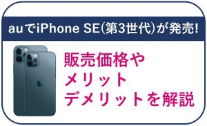 auでiPhone SE(第3世代)が発売!販売価格やメリット・デメリットを解説